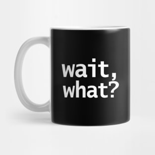 Wait What Funny Typography Mug